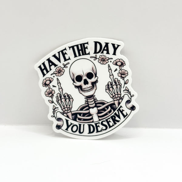 Have The Day You Deserve Vinyl Die Cut Sticker | Matte