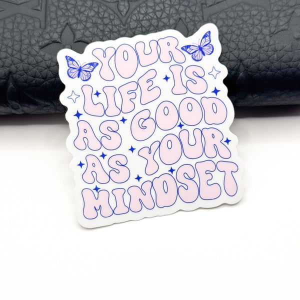 Your Life Is As Good As Your Mindset Vinyl Die Cut | Glossy