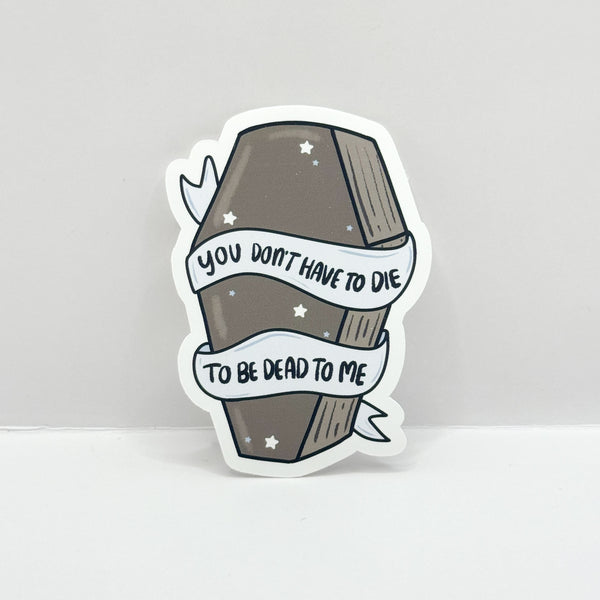 You don't have to die to be dead to me die cut (Regular Sticker Paper)