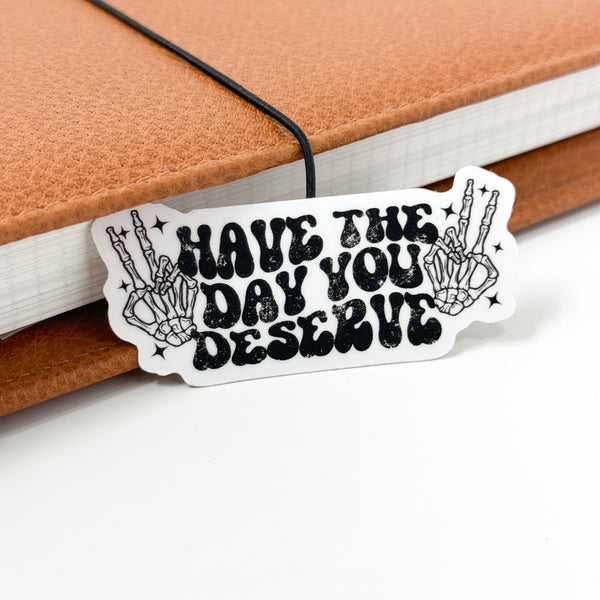 Have The Day You Deserve Vinyl Die Cut Sticker | Matte