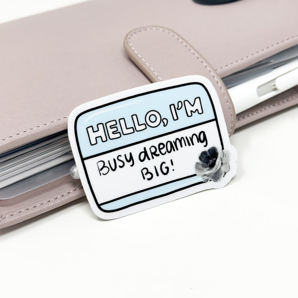 Hello I'm Busy Dreaming Big Vinyl Die Cut Sticker | Glossy