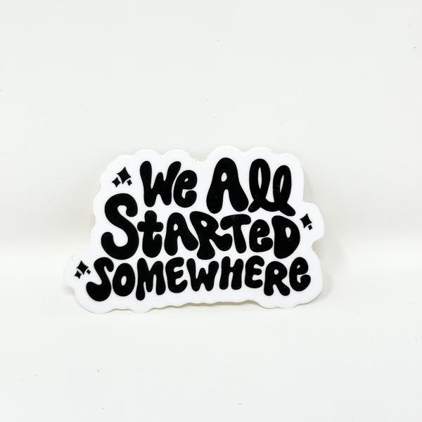 We All Started Somewhere Vinyl Die Cut | Glossy