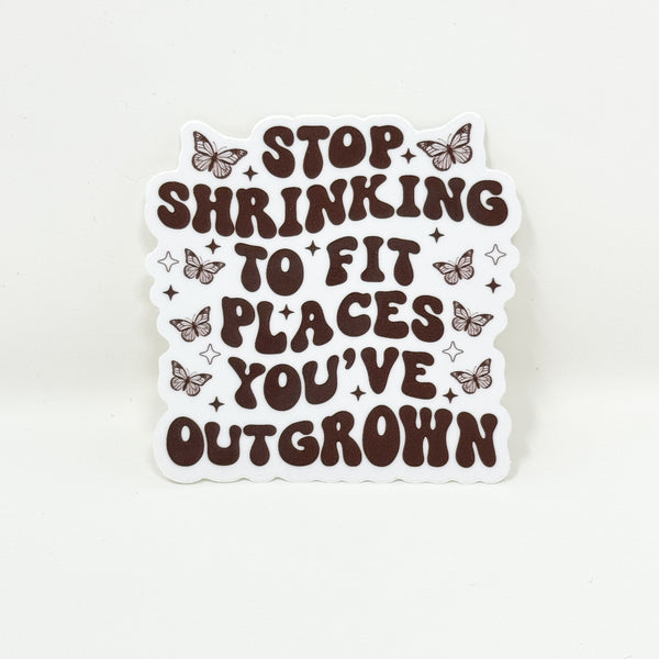 Stop Shrinking To Fit Places You've Outgrown Vinyl Die Cut Sticker | Glossy